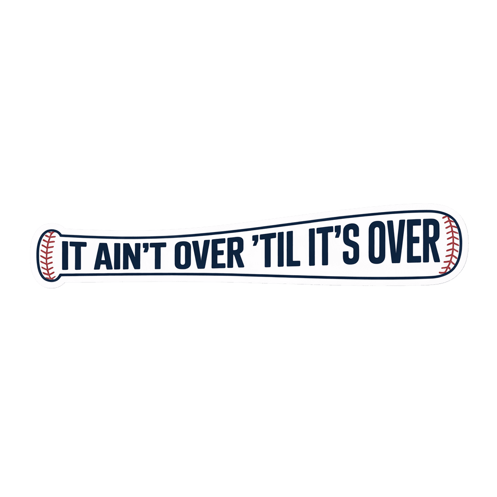 Sticker design of a baseball bat with the phrase 'IT AIN'T OVER 'TIL IT'S OVER' in navy text on a white background.