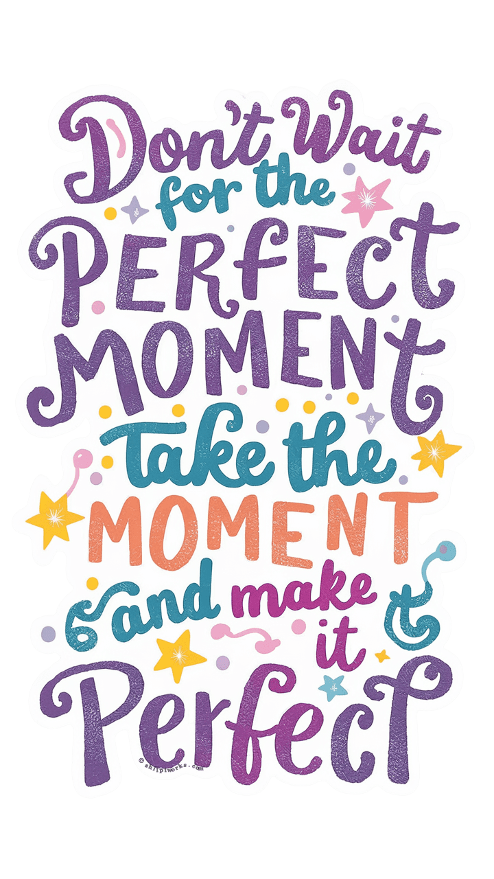 Die-cut vinyl sticker with the quote 'Don't wait for the PERFECT MOMENT Take the MOMENT and make it Perfect.' in various colorful fonts and accents.
